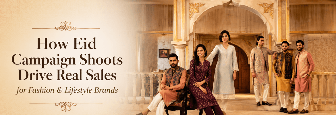 How Eid Campaign Shoots Drive Real Sales for Fashion & Lifestyle Brands